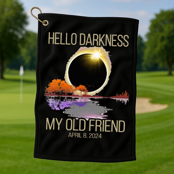 Hello Darkness My Old Friend Solar Eclipse April 08 2024 Golf Towel