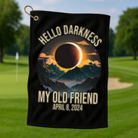 Hello Darkness My Old Friend Solar Eclipse April 08 2024 Golf Towel