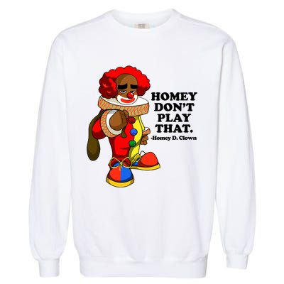 Homey Dont Play That Clown Garment-Dyed Sweatshirt
