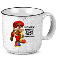 Homey Dont Play That Clown 15oz Campfire Ceramic Mug
