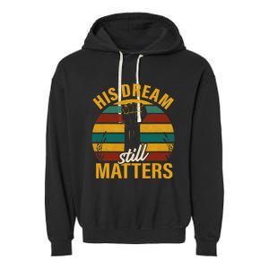 His Dream Still Matters Black History Month Gift Garment-Dyed Fleece Hoodie