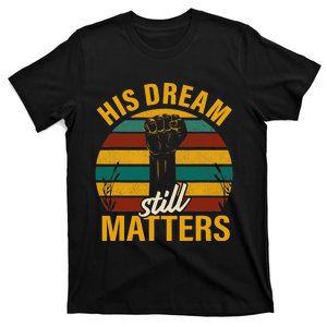 His Dream Still Matters Black History Month Gift T-Shirt