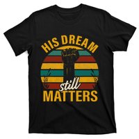 His Dream Still Matters Black History Month Gift T-Shirt