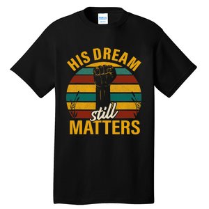 His Dream Still Matters Black History Month Gift Tall T-Shirt