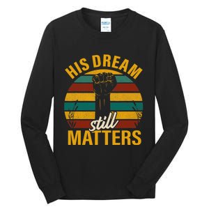 His Dream Still Matters Black History Month Gift Tall Long Sleeve T-Shirt