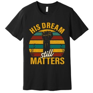 His Dream Still Matters Black History Month Gift Premium T-Shirt