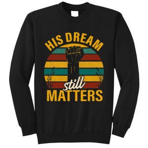 His Dream Still Matters Black History Month Gift Tall Sweatshirt