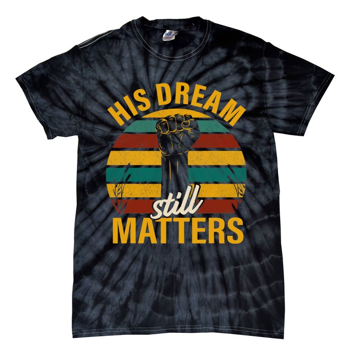 His Dream Still Matters Black History Month Gift Tie-Dye T-Shirt