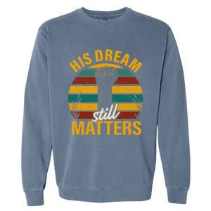 His Dream Still Matters Black History Month Gift Garment-Dyed Sweatshirt