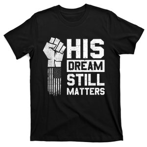 His Dream Still Matters Mlk Martin Luther King Day T-Shirt