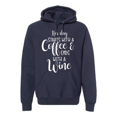 Her Day Starts With A Coffee Ends With A Wine Funny Women Premium Hoodie