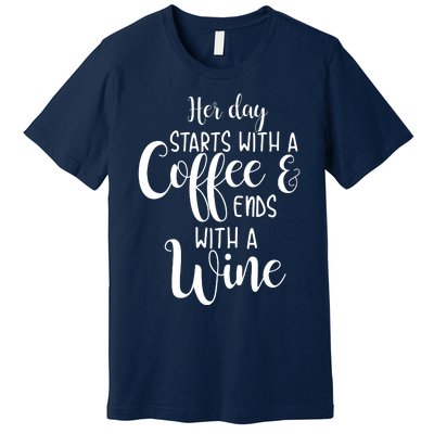 Her Day Starts With A Coffee Ends With A Wine Funny Women Premium T-Shirt