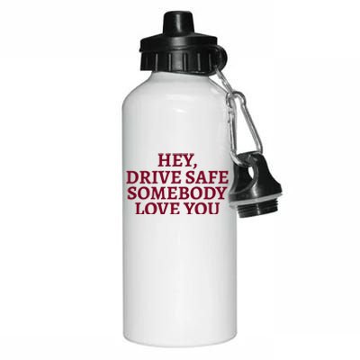 Hey Drive Safe Somebody Loves Yo Aluminum Water Bottle