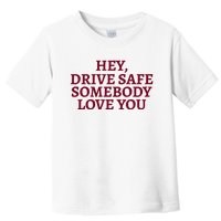 Hey Drive Safe Somebody Loves Yo Toddler T-Shirt