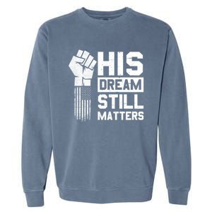 His Dream Still Matters Mlk Martin Luther King Day Gift Garment-Dyed Sweatshirt