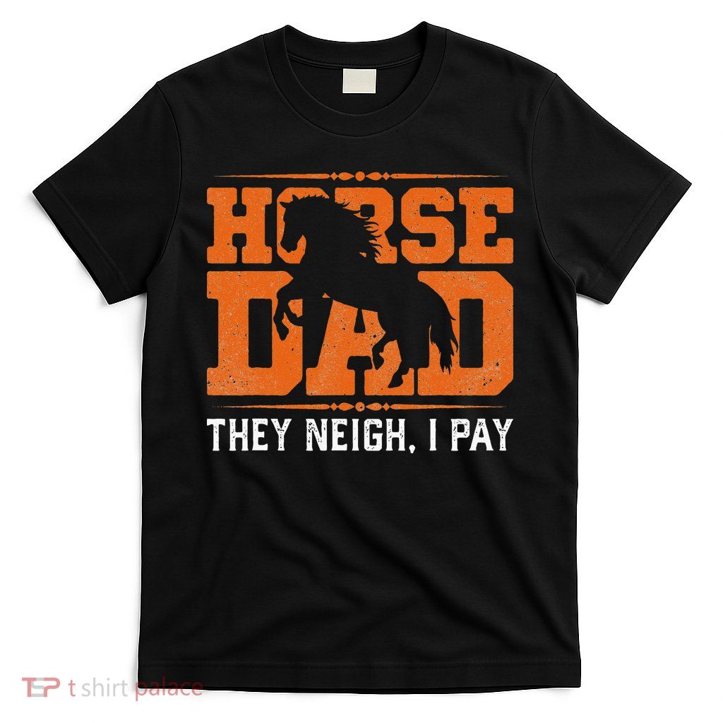 Horse Dad They Neigh I Pay T-Shirt