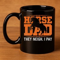 Horse Dad They Neigh I Pay 11oz C Handle Ceramic Mug