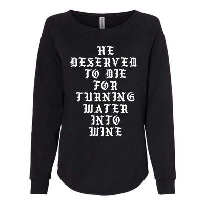 He Deserved To De For Turning Water Into Wine Womens California Wash Sweatshirt