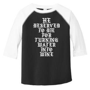 He Deserved To Die For Turning Water Into Wine Funny Toddler Fine Jersey T-Shirt