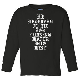 He Deserved To Die For Turning Water Into Wine Funny Toddler Long Sleeve Shirt