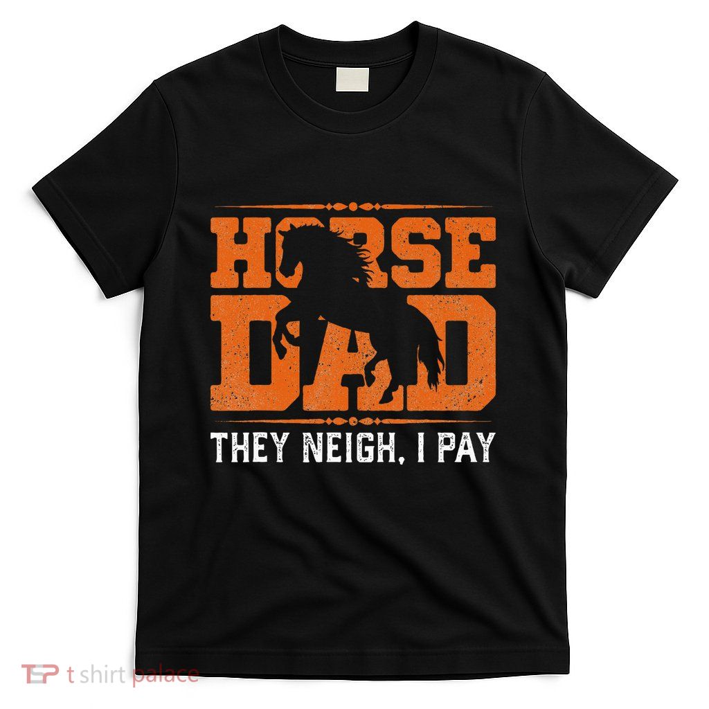 Horse Dad They Neigh I Pay T-Shirt
