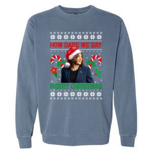 How Dare We Say Merry Christmas Kamala Harris Garment-Dyed Sweatshirt