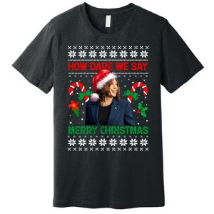 How Dare We Say Merry Christmas Kamala Harris Premium T-Shirt