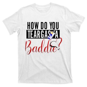 How Do You Teargas A Baddie T-Shirt