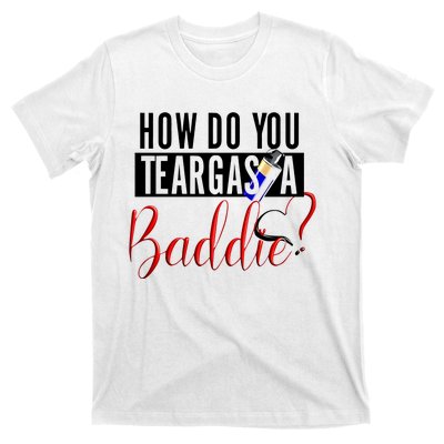 How Do You Teargas A Baddie T-Shirt