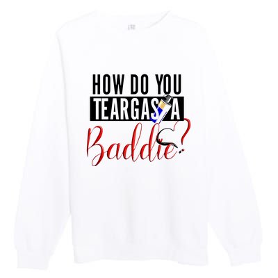 How Do You Teargas A Baddie Premium Crewneck Sweatshirt