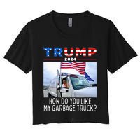 How Do You Like My Garbage Truck Boy Girl Funny Trump Women's Crop Top Tee