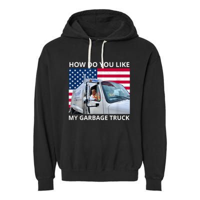 How Do You Like My Garbage Truck Trump Ride In Garbage Truck Garment-Dyed Fleece Hoodie