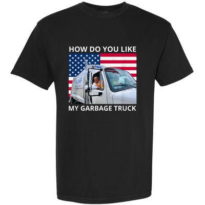 How Do You Like My Garbage Truck Trump Ride In Garbage Truck Garment-Dyed Heavyweight T-Shirt