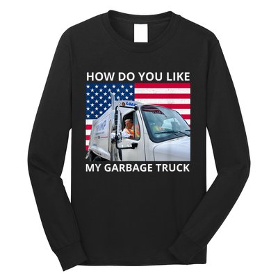 How Do You Like My Garbage Truck Trump Ride In Garbage Truck Long Sleeve Shirt