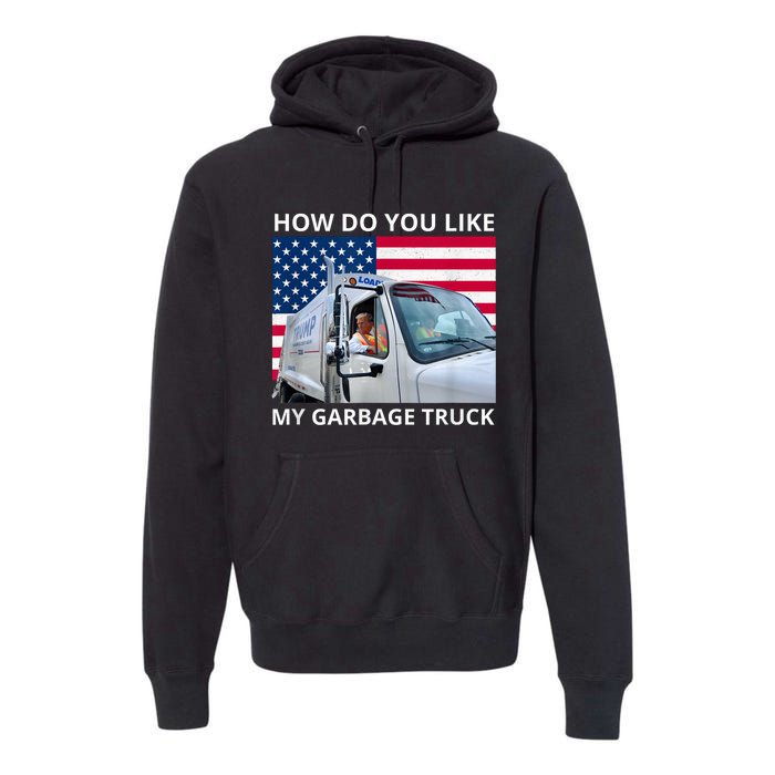 How Do You Like My Garbage Truck Trump Ride In Garbage Truck Premium Hoodie