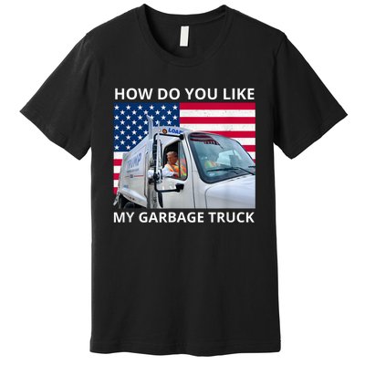 How Do You Like My Garbage Truck Trump Ride In Garbage Truck Premium T-Shirt