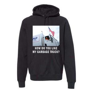 How Do You Like My Garbage Truck Funny Trump Premium Hoodie