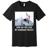 How Do You Like My Garbage Truck Funny Trump Premium T-Shirt