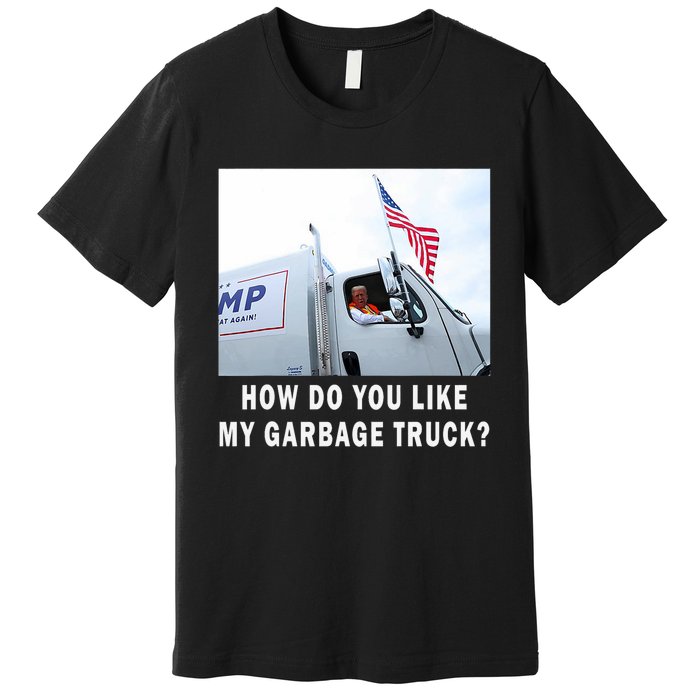 How Do You Like My Garbage Truck Funny Trump Premium T-Shirt