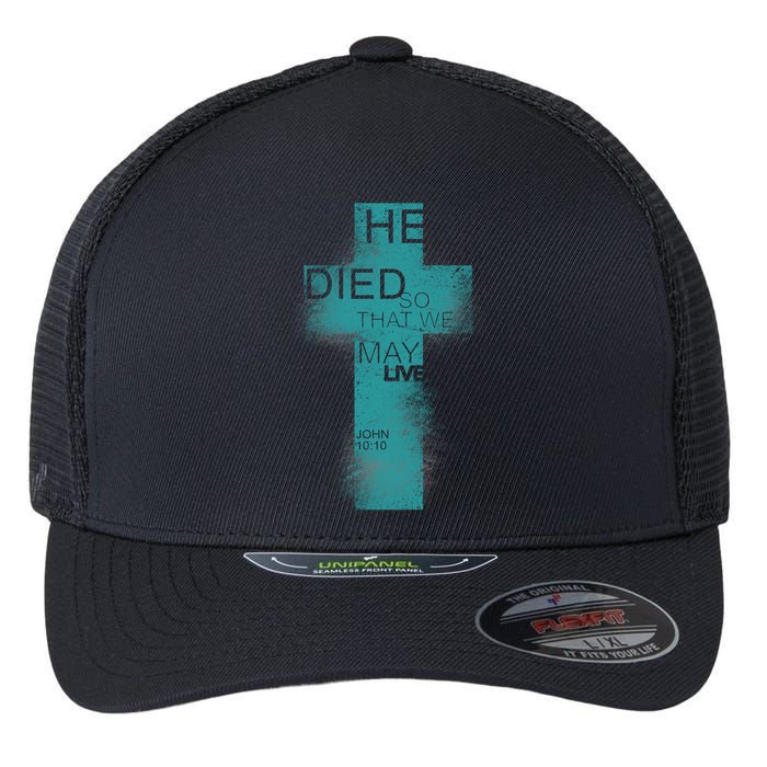 He Died So That We May Live John 10:10 Flexfit Unipanel Trucker Cap