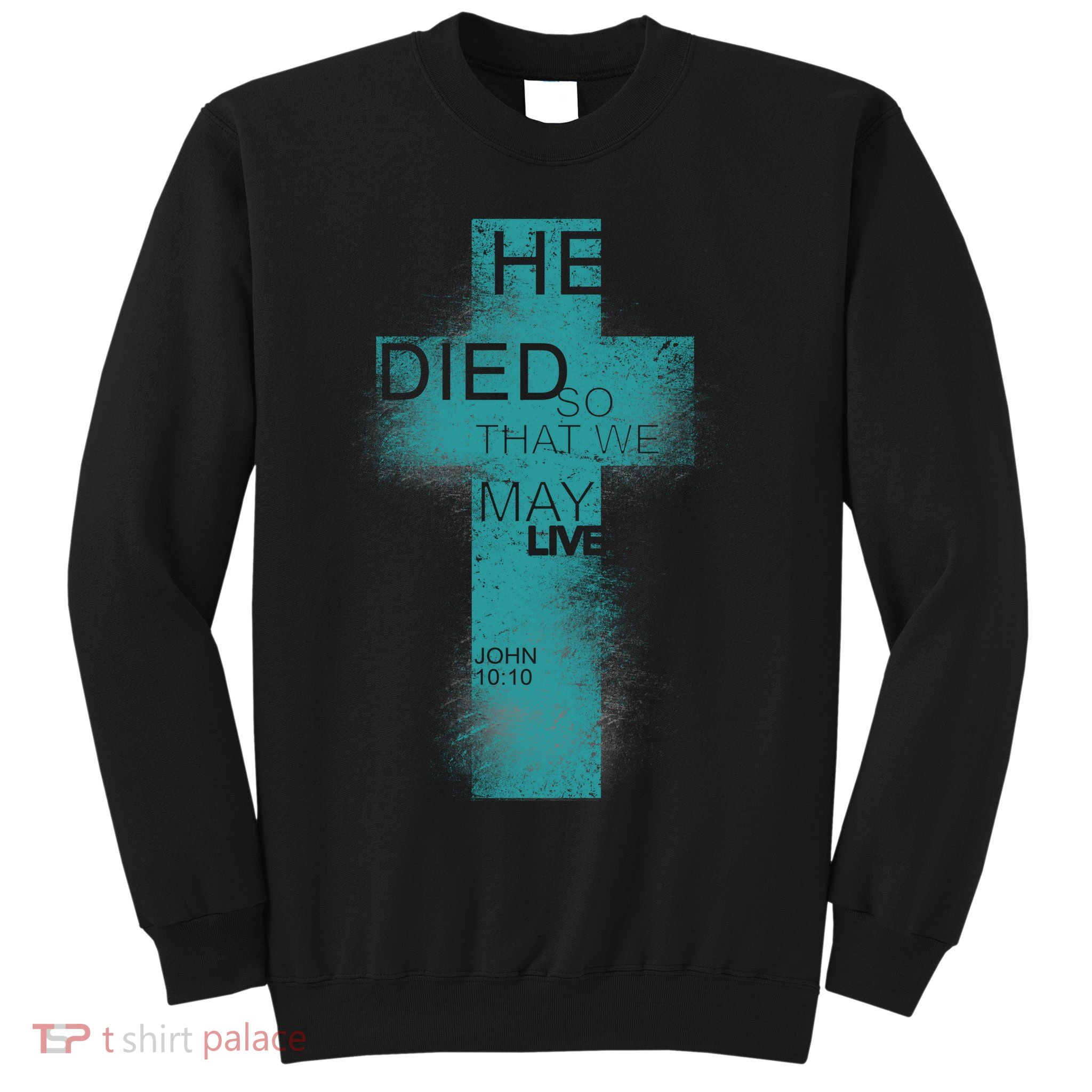 He Died So That We May Live John 10:10 Sweatshirt