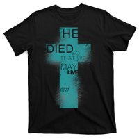 He Died So That We May Live John 10:10 T-Shirt