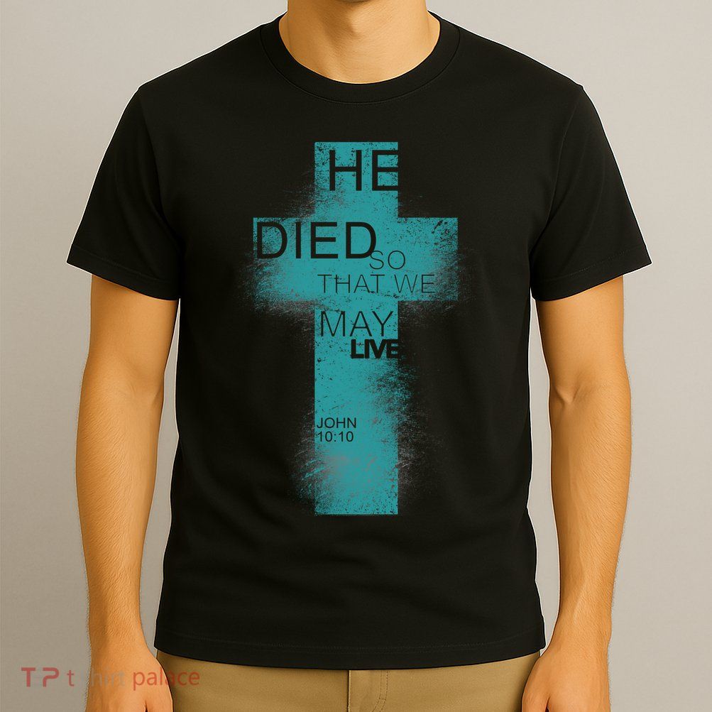 He Died So That We May Live John 10:10 T-Shirt