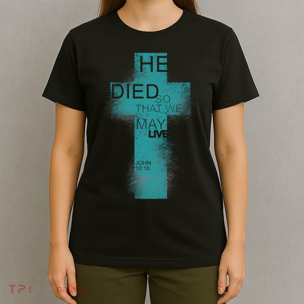 He Died So That We May Live John 10:10 T-Shirt