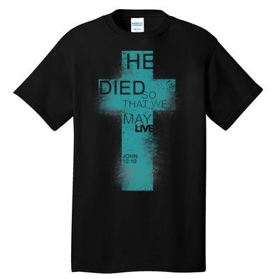 He Died So That We May Live John 10:10 Tall T-Shirt