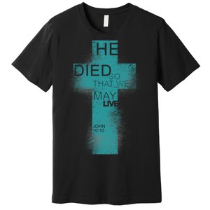 He Died So That We May Live John 10:10 Premium T-Shirt