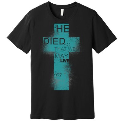 He Died So That We May Live John 10:10 Premium T-Shirt