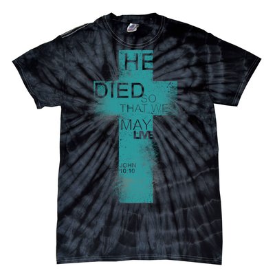 He Died So That We May Live John 10:10 Tie-Dye T-Shirt