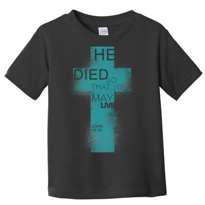 He Died So That We May Live John 10:10 Toddler T-Shirt