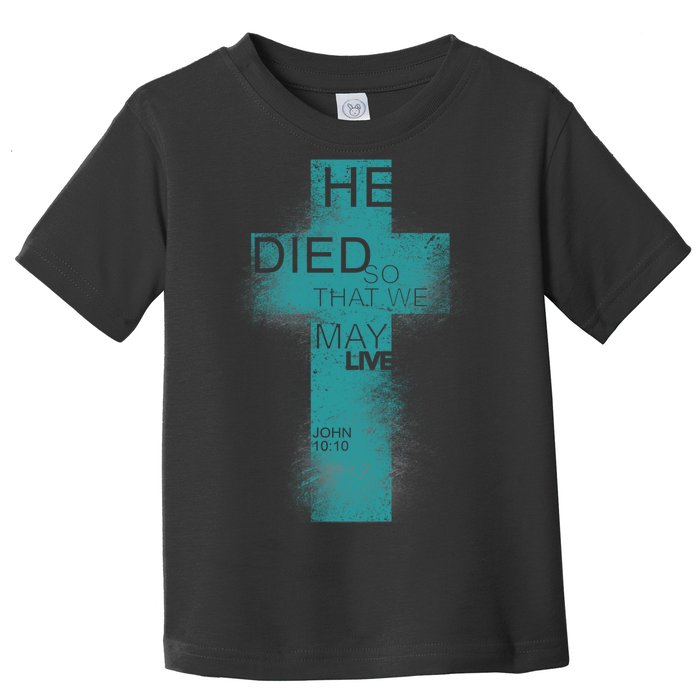 He Died So That We May Live John 10:10 Toddler T-Shirt